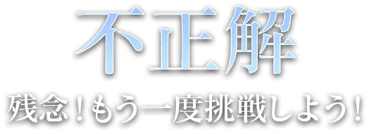不正解 残念！もう一度挑戦しよう！